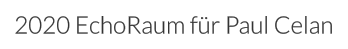 2020 EchoRaum für Paul Celan