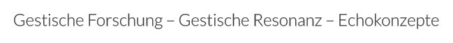 Gestische Forschung – Gestische Resonanz – Echokonzepte